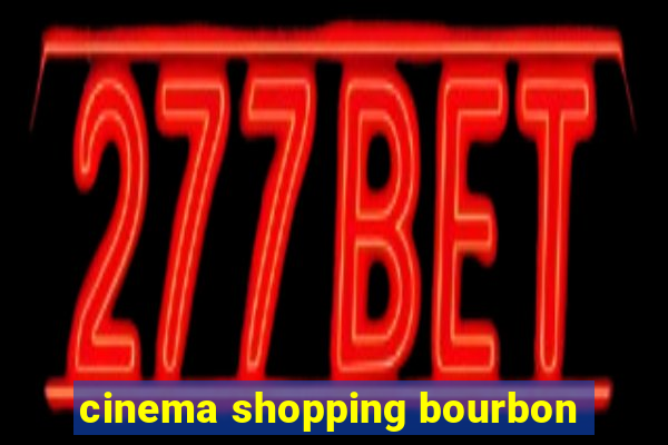 cinema shopping bourbon